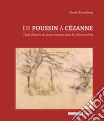 De Poussin à Cézanne. Chefs-d'oeuvre du dessin français dans la collection Prat libro di Rosenberg Pierre