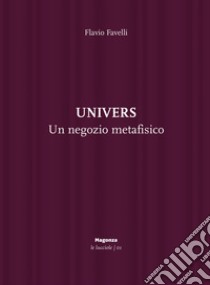 Univers. Un negozio metafisico libro di Favelli Flavio; Cortellessa Andrea; Grulli Antonio