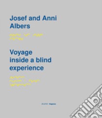 Josef and Anni Albers. Voyage inside a blind experience. Catalogo della mostra (Siena, 6 aprile-4 luglio 2018). Ediz. italiana, inglese e croata. Ediz. in Braille libro