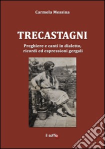 Trecastagni. Preghiere e canti in dialetto, ricordi ed espressioni gergali libro di Messina Carmela