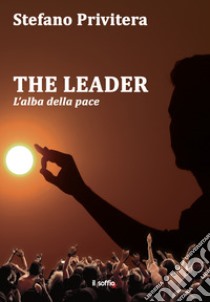 The Leader. L'alba della pace libro di Privitera Stefano