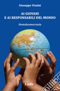 Ai giovani e ai responsabili del mondo. Demokosmocrazia libro di Vizzini Giuseppe