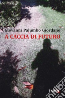 A caccia di futuro libro di Palumbo Giordano Giovanni