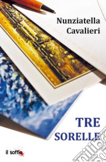 Tre sorelle libro di Cavalieri Nunziatella