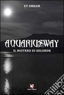 Aquariusway. Il mistero di Solobok libro di ET Dream