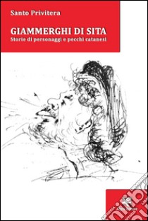 Giammerghi di sita. Storie di personaggi e pecchi catanesi libro di Privitera Santo