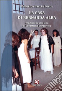 La casa di Bernarda Alba. Traduzione siciliana libro di García Lorca Federico