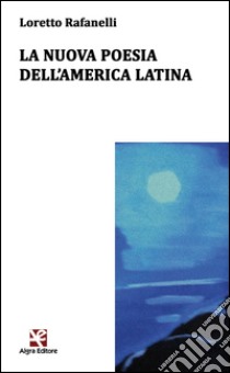 La nuova poesia dell'America latina. Ediz. multilingue libro di Rafanelli Loretto