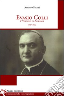 Evasio Colli. 5° vescovo di Acireale (1927-1932) libro di Patanè Antonio