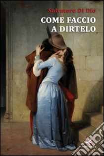 Come faccio a dirtelo libro di Di Dio Salvatore