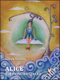 Alice e il principe giallo libro di Gulino Giulia