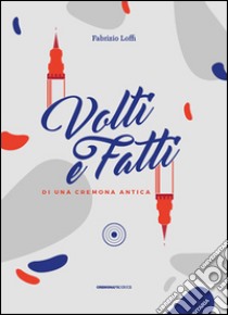 Volti e fatti di una Cremona antica libro di Loffi Fabrizio