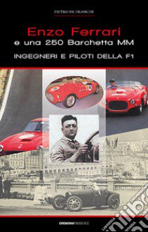 Enzo ferrari e una 250 barchetta MM. Ingegneri e piloti della F1 libro di De Franchi Pietro