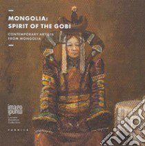 Mongolia. Spirit of The Gobi. Contemporary Artists from Mongolia. Imago Mundi. Luciano Benetton Collection. Ediz. illustrata libro