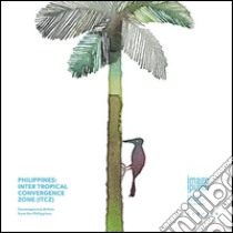 Philippines. Inter tropical convergence zone (ITCZ). Contemporary artists from the Philippines. Ediz. illustrata libro