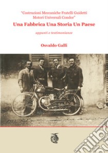 Una fabbrica una storia un paese. Costruzioni meccaniche Fratelli Guidetti Motori Universali Condor libro di Galli Osvaldo