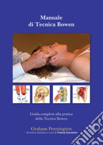 Manuale di tecnica Bowen. Guida completa alla pratica della tecnica Bowen libro di Pennington Graham; Cuccione F. (cur.)