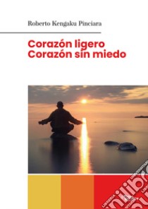 Corazon ligero, corazon sin miedo. Ediz. per la scuola libro di Kengaku Pinciara Roberto