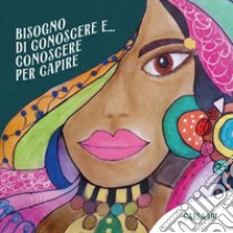 Bisogno di conoscere e... conoscere per capire libro di Idi Carla