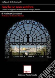 Anche se non sembra. Discorsi su rapporti internazionali e teologia politica libro di Giacobazzi Andrea