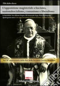 L'opposizione magisteriale a fascismo, nazionalsocialismo, liberalismo e comunismo libro di Pio XI; Ferrari P. (cur.); Giacobazzi A. (cur.)