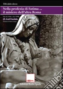 Nella profezia di Fatima il mistero dell'altra Roma. «Vae, vae, civitas...» (Ap XVIII) libro di Arai Daniele; Castagna M. (cur.)