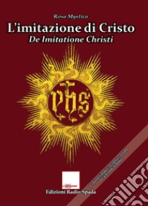 L'imitazione di Cristo. De Imitatione Christi libro di Rosa Mystica