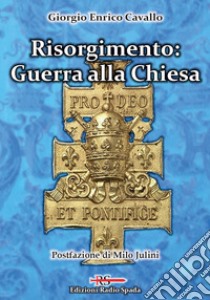 Risorgimento: Guerra alla Chiesa libro di Cavallo Giorgio Enrico; Julini M. (cur.)