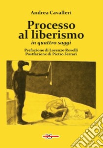 Processo al liberismo. In quattro saggi libro di Cavalleri Andrea; Roselli L. N. (cur.)