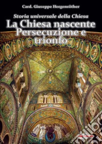 Storia universale della Chiesa. Vol. 1: La Chiesa nascente. Persecuzione e trionfo libro di Hergenröther Giuseppe