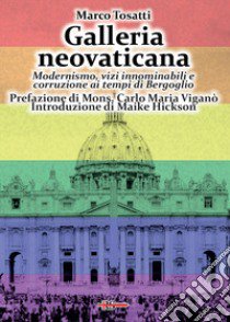 Galleria neovaticana. Modernismo, vizi innominabili e corruzione ai tempi di Bergoglio libro di Tosatti Marco