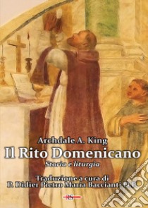 Il Rito Domenicano. Storia e liturgia libro di King Archdale A.