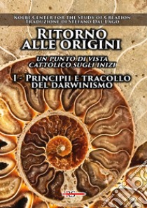 Ritorno alle origini. Un punto di vista cattolico sugli inizi. Vol. 1: Principii e tracollo del darwinismo libro di Kolbe Center for the Study of Creation (cur.)