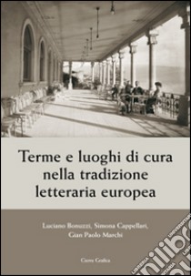 Terme e luoghi di cura nella tradizione letteraria europea libro di Bonuzzi Luciano; Cappellari Simona; Marchi G. Paolo