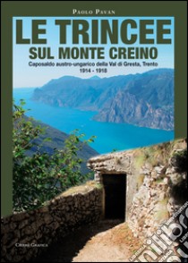 Le trincee sul monte Creino. Caposaldo austro-ungarico della val di Gresta, Trento 1914-1918 libro di Pavan Paolo