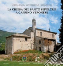 La chiesa del Santo Sepolcro a Caprino Veronese libro di Benati Martina; Ridolfi Giovanni; Sala Giuliano