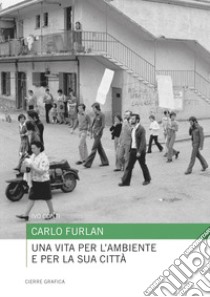 Carlo Furlan. Una vita per l'ambiente e per la sua città libro di Conti Ivo