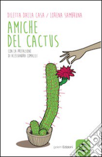 Amiche del cactus libro di Dalla Casa Diletta; Sambruna Lorena