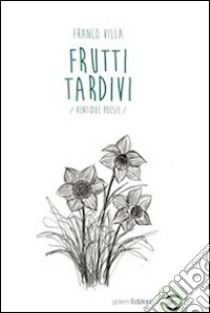 Frutti tardivi. Ventidue poesie libro di Villa Franco; Luisolo P. (cur.)