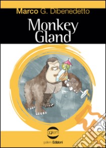 Monkey gland libro di Dibenedetto Marco G.