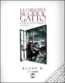 La curiosità uccide il gatto. Zora Von Malice. Episodio 1 libro di Blake B.