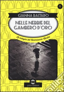 Nelle nebbie del gambero d'oro. Le indagini del commissario Martini. Vol. 1 libro di Baltaro Gianna