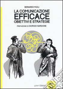 La comunicazione efficace. Obiettivi e strategie libro di Paoli Bernardo