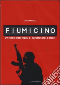 Fiumicino. 27 dicembre 1985: il giorno dell'odio libro di Gargiulo Ugo