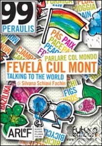 Fevelâ cul mont. Parlare col mondo-Talking to the worldto the world. Ediz. multilingue. Con CD-ROM libro di Schiavi Fachin Silvana