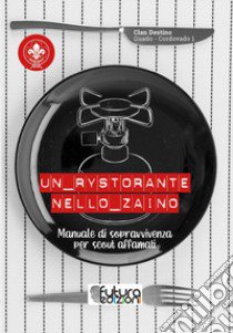 Un RYStorante nello Zaino. Manuale di sopravvivenza per scout affamati libro di Gruppo scout Agesci Guado-Cordovado 1; Clan Destino