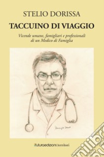 Taccuino di viaggio. Vicende umane, famigliari e professionali di un medico di famiglia libro di Dorissa Stelio