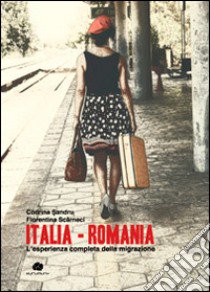 Italia-Romania. L'esperienza completa della migrazione libro di Andru Codrina; Scârneci Florentina