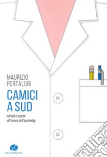 Camici a sud. Sanità e salute all'epoca dell'austerity libro di Portaluri Maurizio