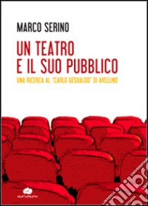 Un teatro e il suo pubblico. Una ricerca al «Carlo Gesualdo» di Avellino libro di Serino Marco